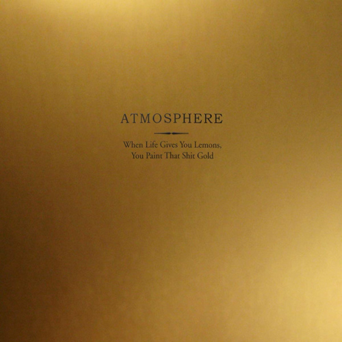 ATMOSPHERE - WHEN LIFE GIVES YOU LEMONS, YOU PAINT THAT SHIT GOLD -COLOURED-ATMOSPHERE - WHEN LIFE GIVES YOU LEMONS, YOU PAINT THAT SHIT GOLD -COLOURED-.jpg